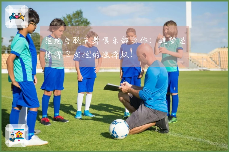 拒绝与脱衣舞俱乐部合作：追梦坚持捍卫女性的选择权！