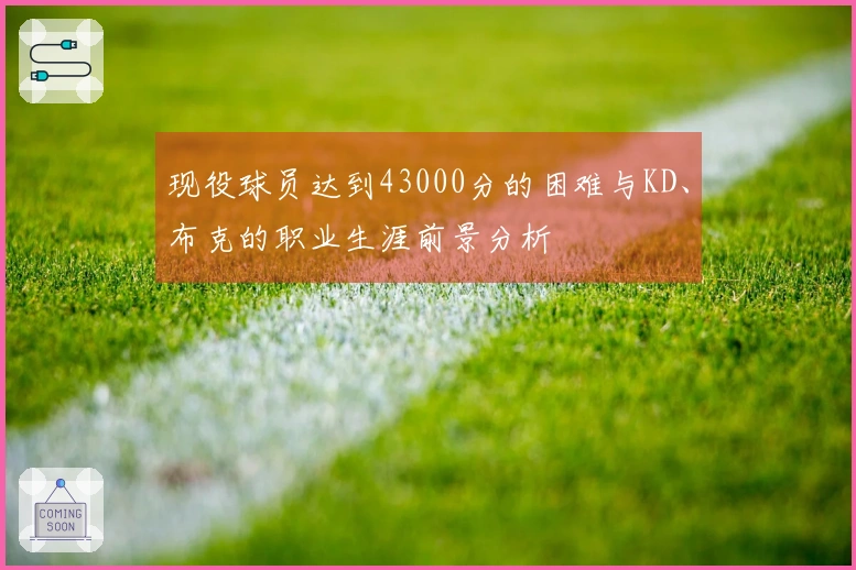 现役球员达到43000分的困难与KD、布克的职业生涯前景分析