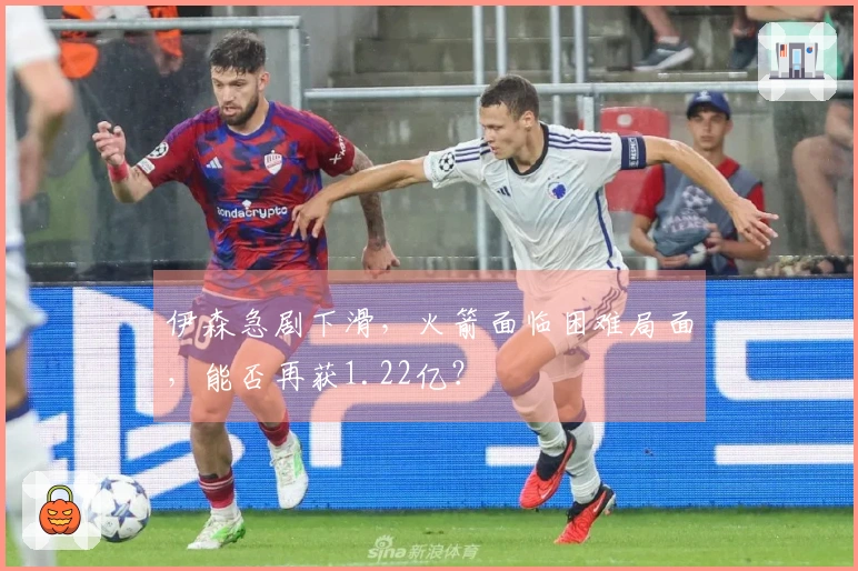 伊森急剧下滑，火箭面临困难局面，能否再获1.22亿？